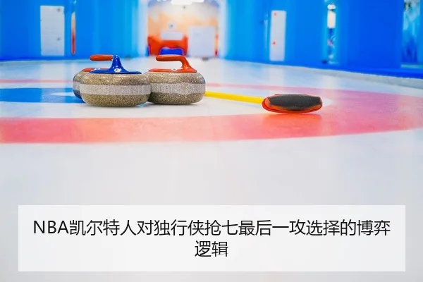 NBA凯尔特人对独行侠抢七最后一攻选择的博弈逻辑